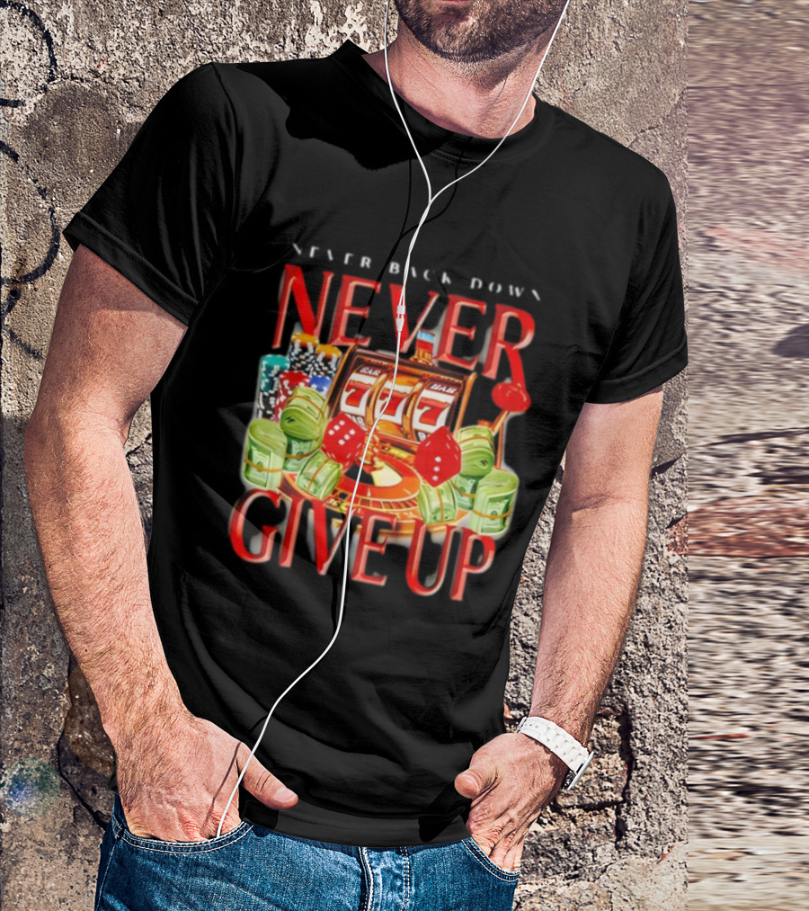 Never Back Down Never Give Up Slot Machine Dice Poker Chips Jackpot T-Shirt