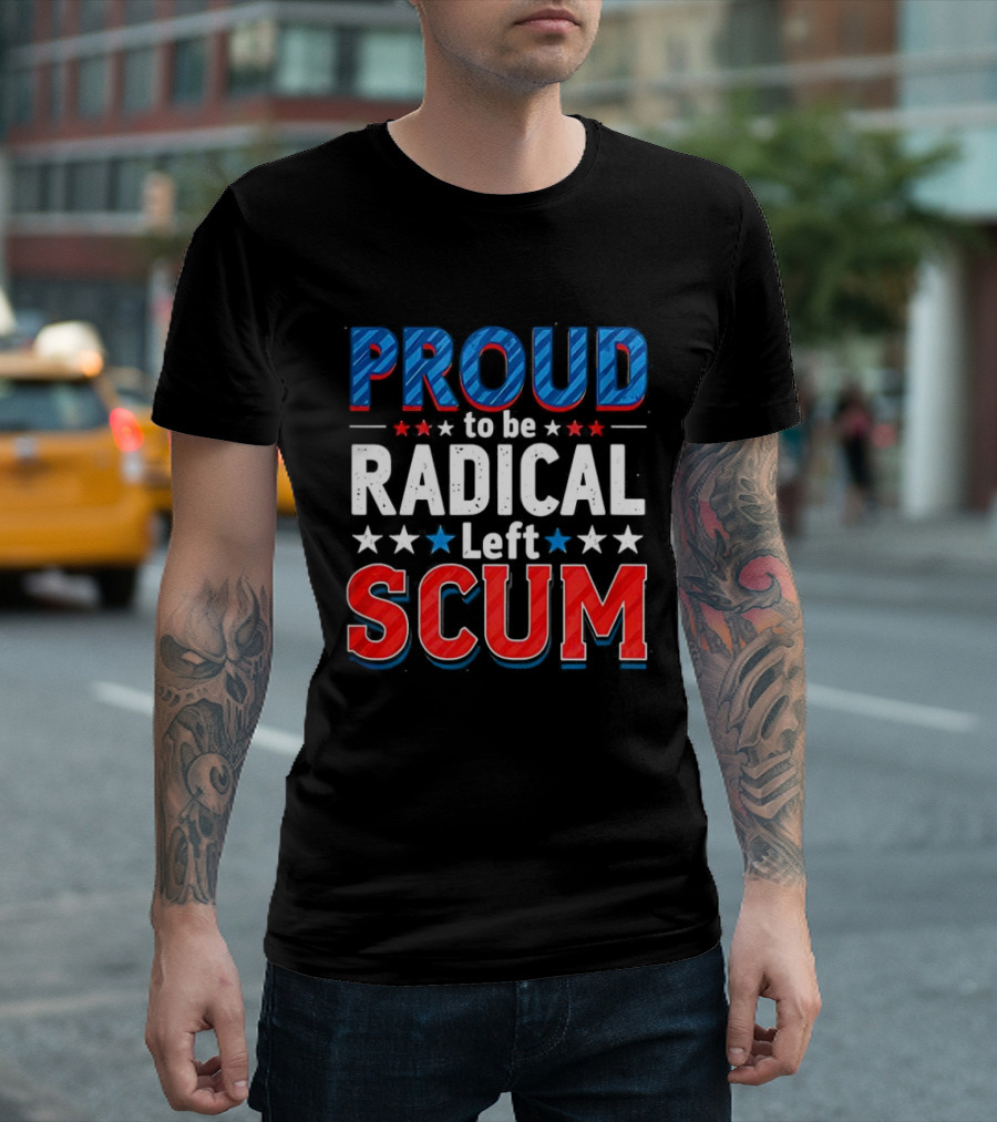 Proud To Be Radical Left Scum T-Shirt