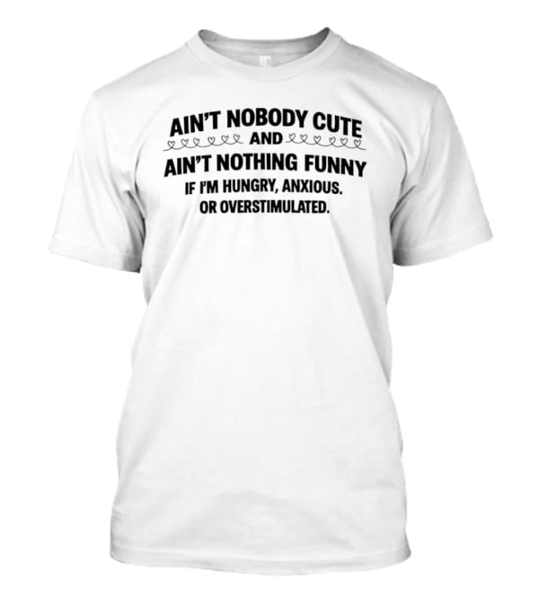 Ain’t Nobody Cute And Ain’t Nothing Funny T-Shirt