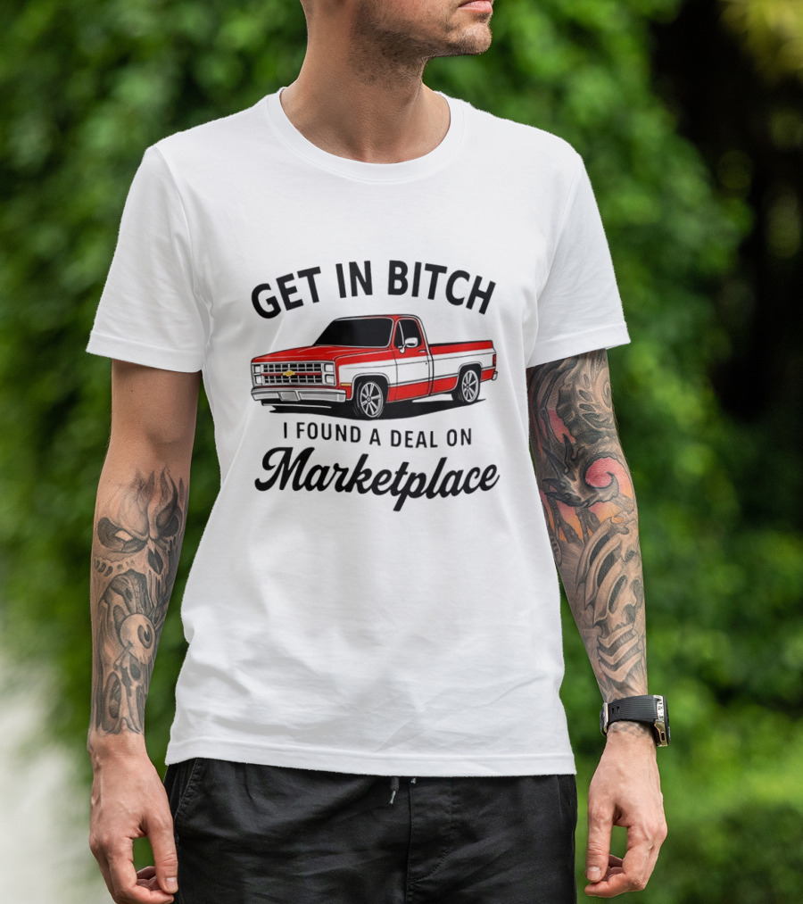 Get In Bitch I Found A Deal On Marketplace Chevrolet C10 Vintage Meme T-Shirt