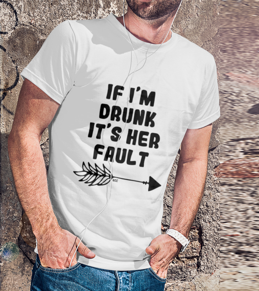 I'm Drunk It's Her Fault Funny Drinking T-Shirt