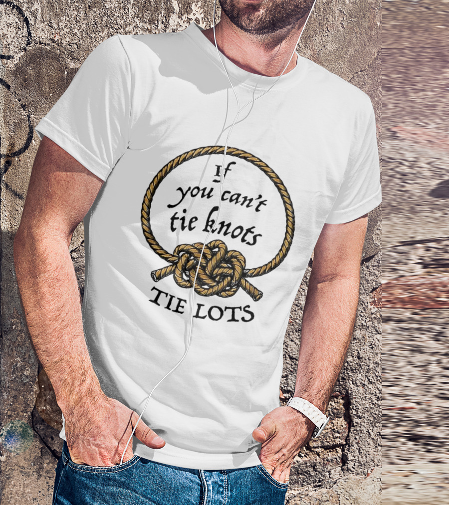 If You Can't Tie Knots Tie Lots Rope Meme T-Shirt