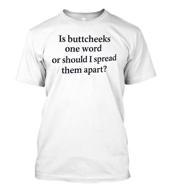 Is Buttcheeks One Word Or Should I Spread Them Apart Question T-Shirt
