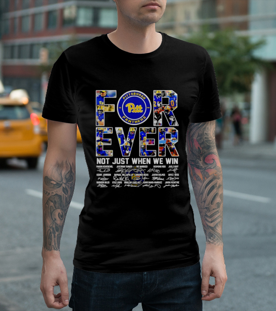 Forever Pittsburgh Panthers Not Just When We Win Pitt Players Signatures T-Shirt