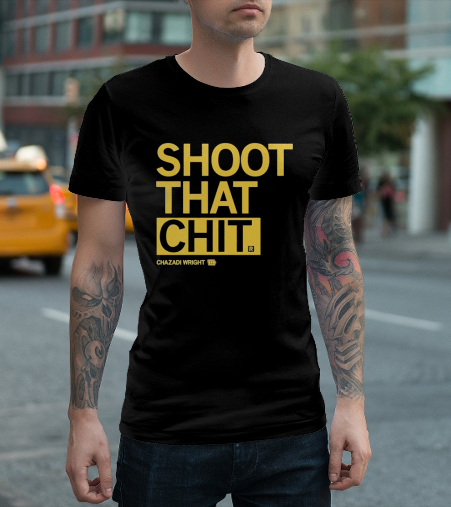 Chazadi Wright Shoot That Chit T-Shirt