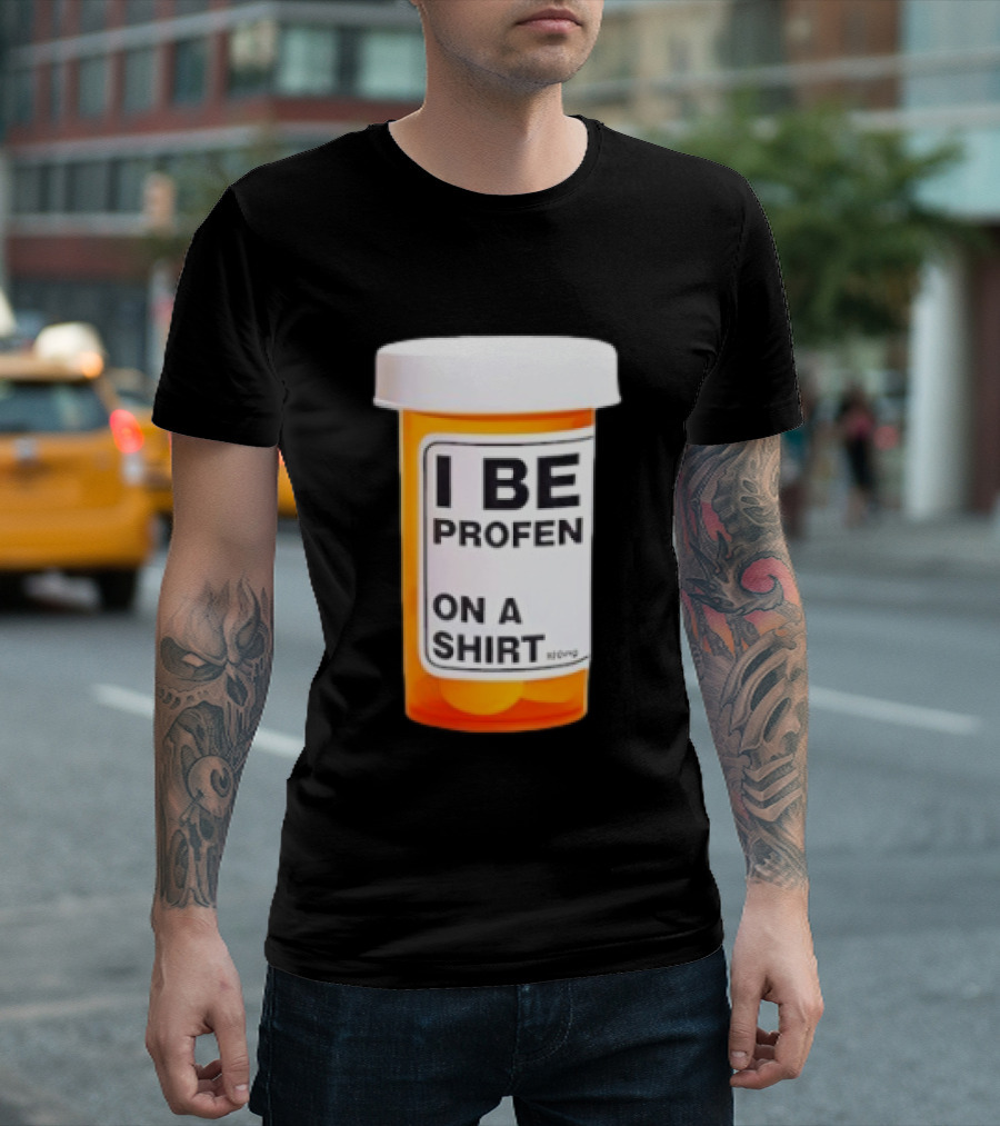 I Be Profen Pill Bottle On A T-Shirt