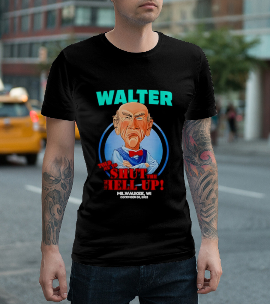 Walter Shut The Hell Up Milwaukee WI 2025 T-Shirt