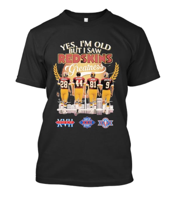 Yes I'm Old But I Saw Redskins Greatness Green 28 Riggins 44 Monk 81 Jurgensen 9 Super Bowl XVII XXII XXVI T-Shirt