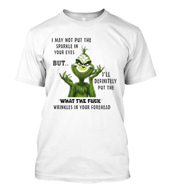 Grinch I'll Definitely Put The What The Fuck Wrinkles In Your Forehead T-Shirt