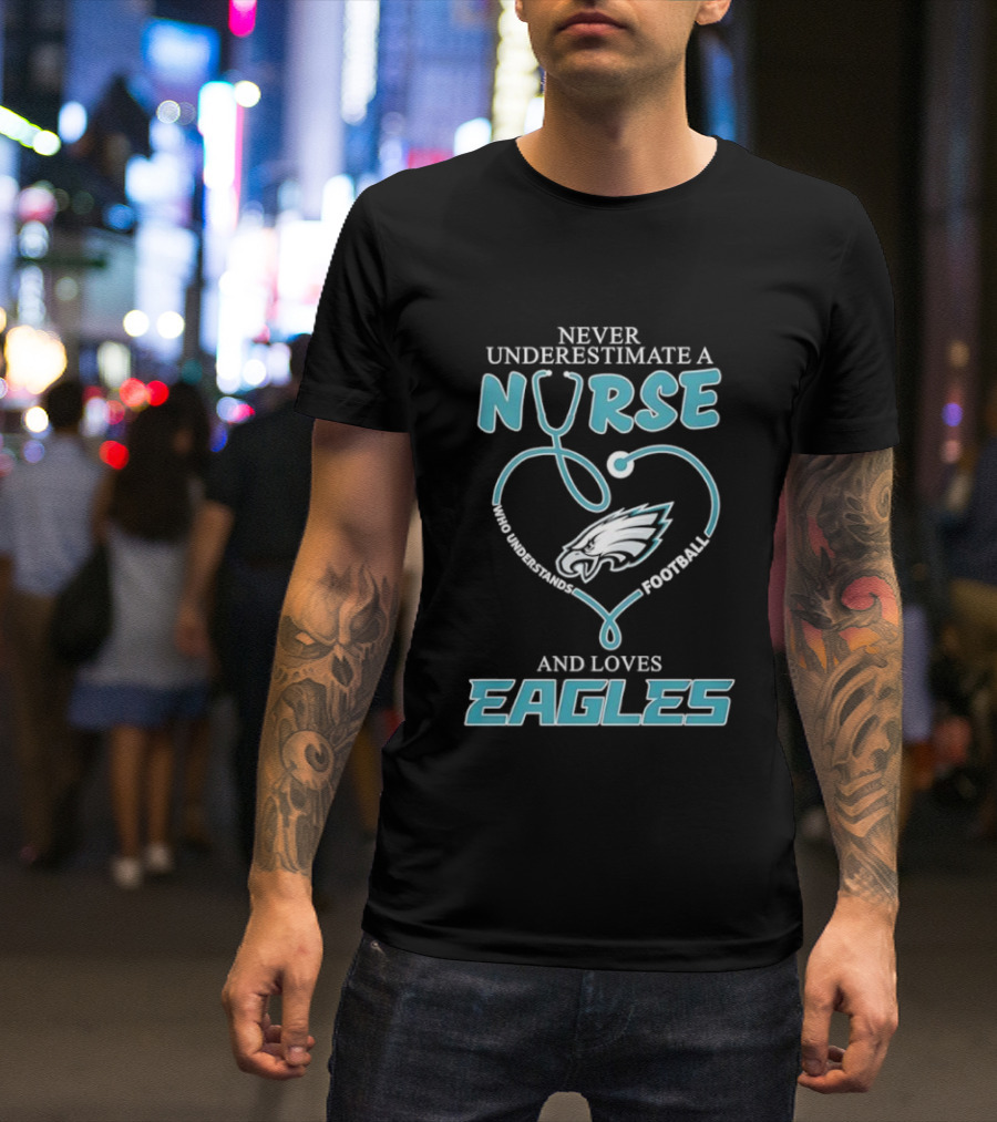 Philadelphia Eagles Never Underestimate A Nurse Who Understands Football And Loves Eagles T-Shirt