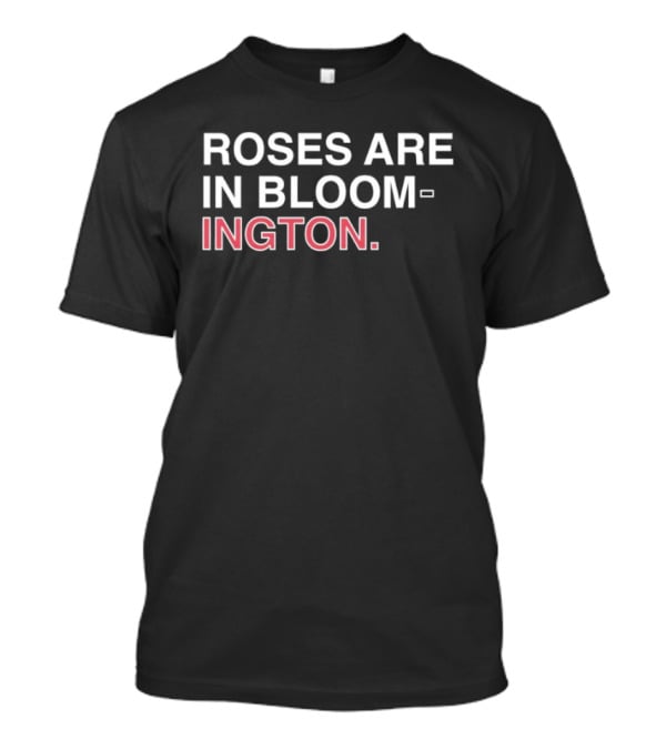Roses Are In Bloom Ington Text Highlighted With White And Red T-Shirt