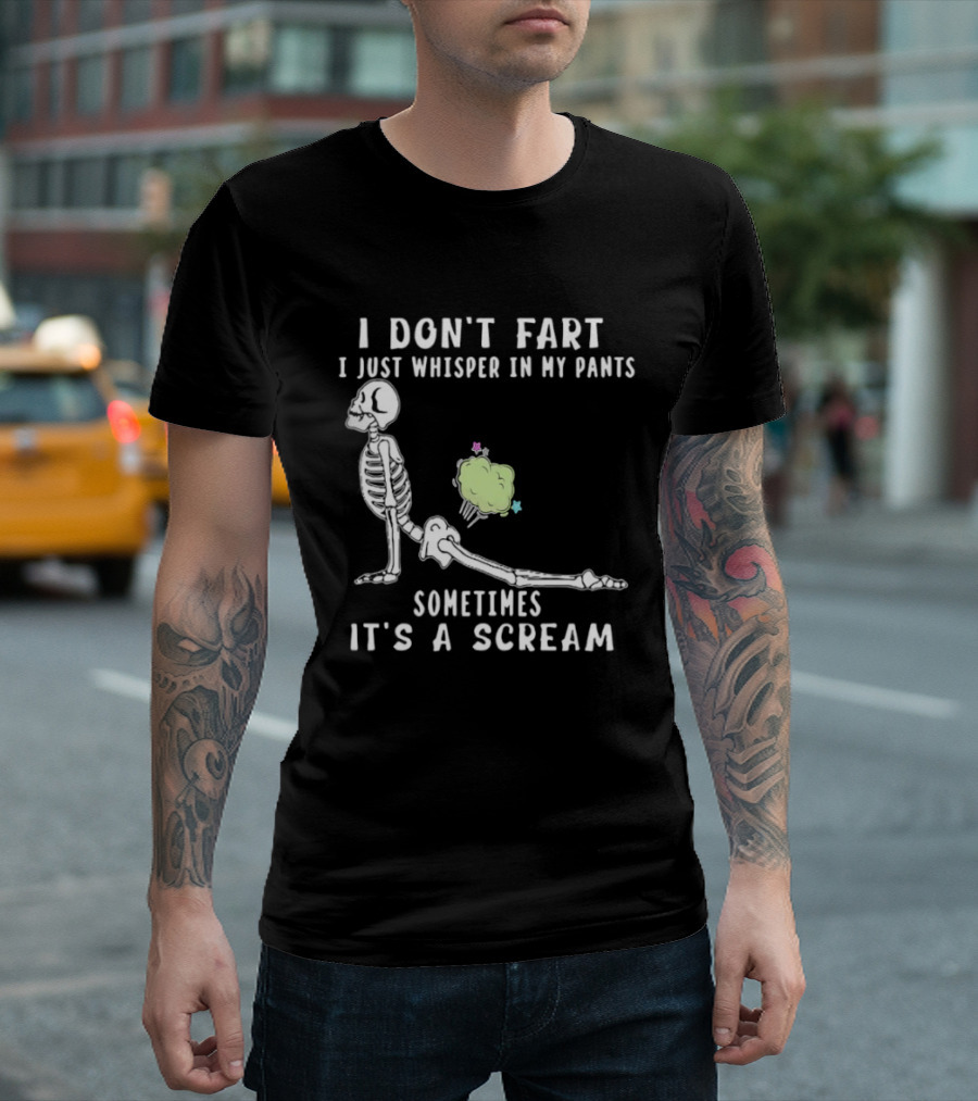 Skeleton I Don’t Fart I Just Whisper In My Pants Sometimes It’s A Scream T-Shirt