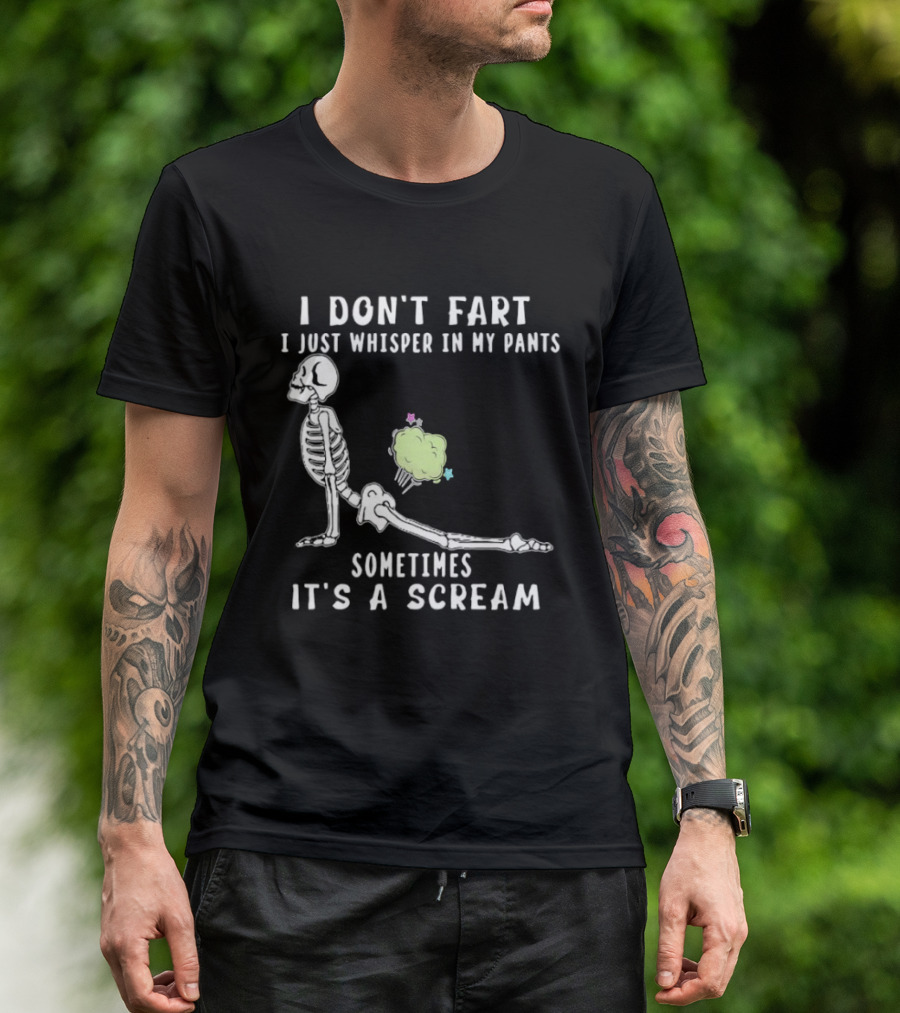 Skeleton I Don’t Fart I Just Whisper In My Pants Sometimes It’s A Scream T-Shirt
