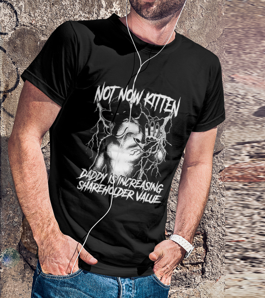 Not Now Kitten Daddy Is Increasing Shareholder Value The Old Fox Of Wall Street Sarcastic T-Shirt