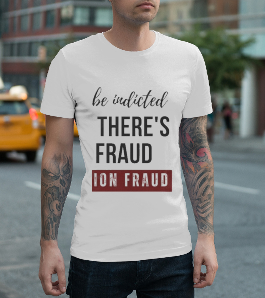 Be Indicted There's Fraud For Fraud Election Fraud T-Shirt