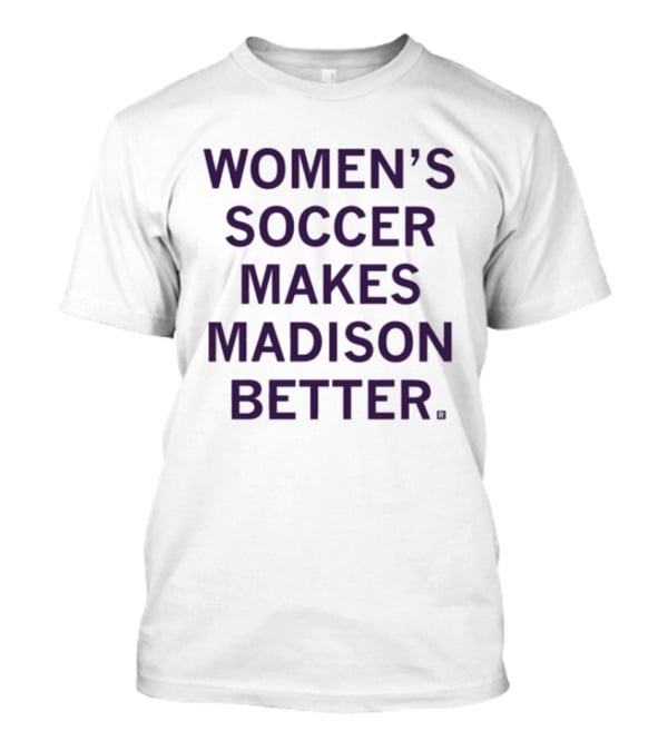 Women’s Soccer Makes Madison Better T-Shirt