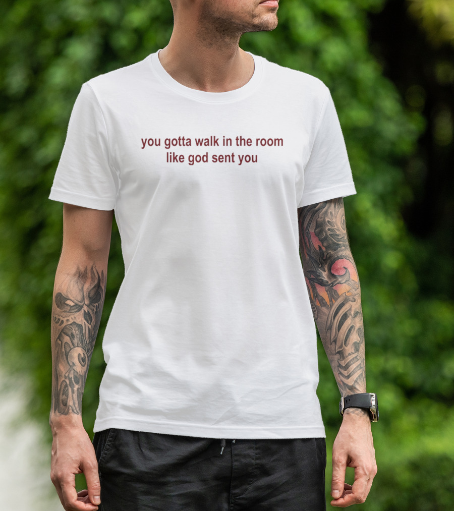 You Gotta Walk In The Room Like God Sent You Empowering Confidence Phrase T-Shirt