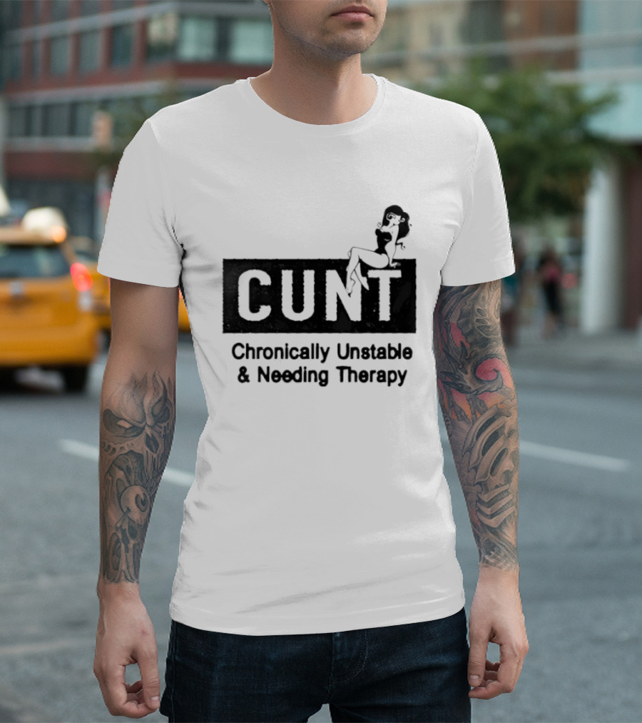 Cunt Chronically Unstable Needing Therapy Woman T-Shirt