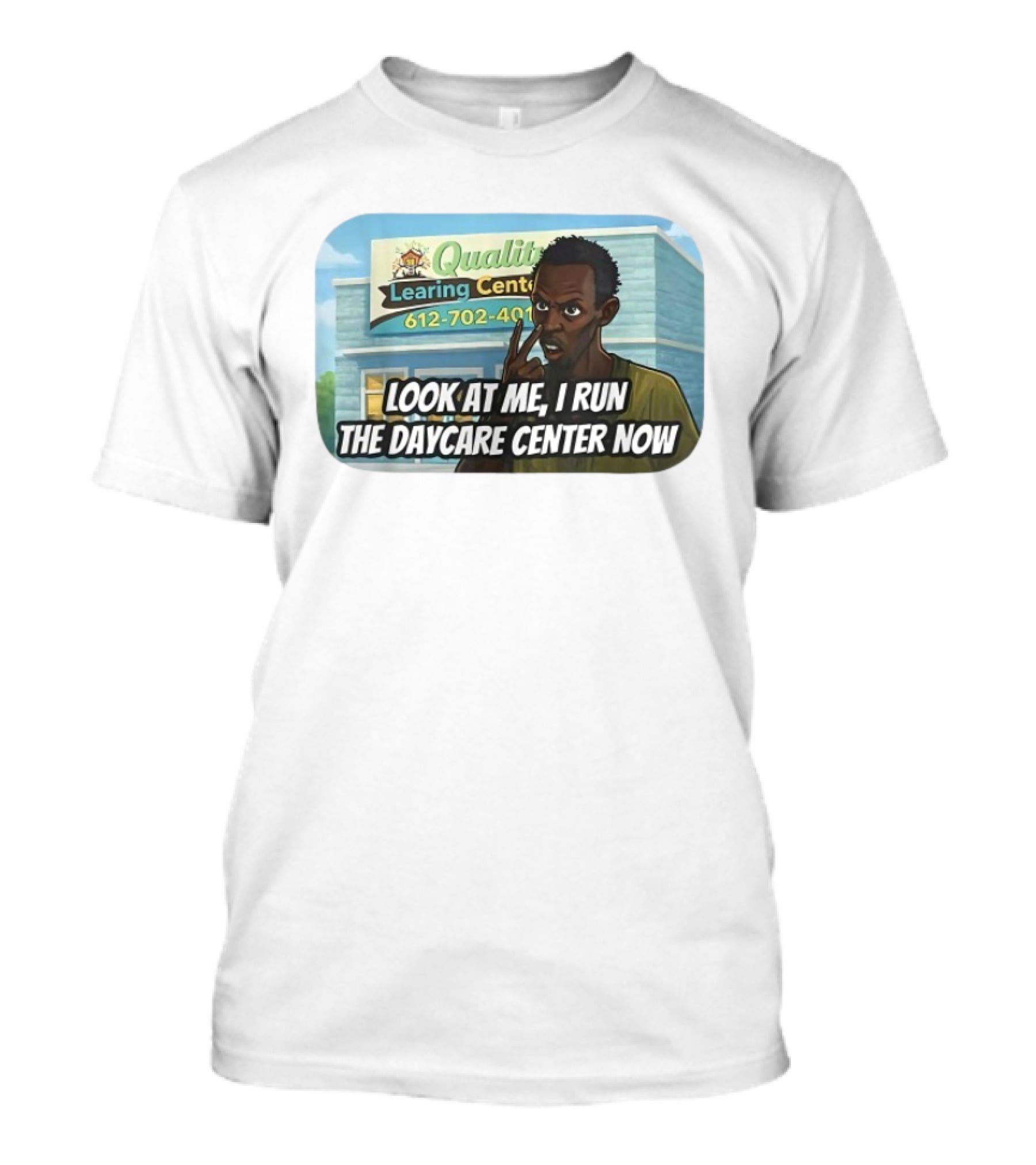 Quality Learning Center Look At Me I Run The Daycare Center Now 612 702 4015 T-Shirt