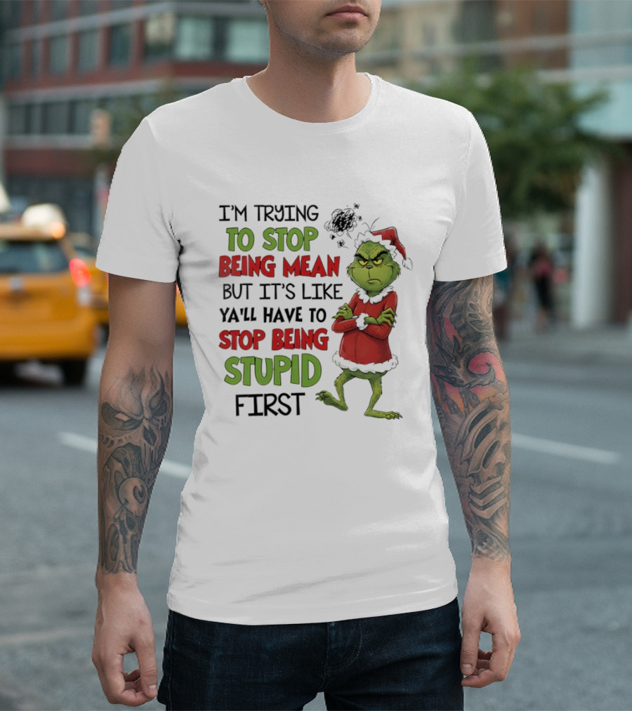 Grinch Santa Suit Trying To Stop Being Mean Stop Being Stupid First T-Shirt