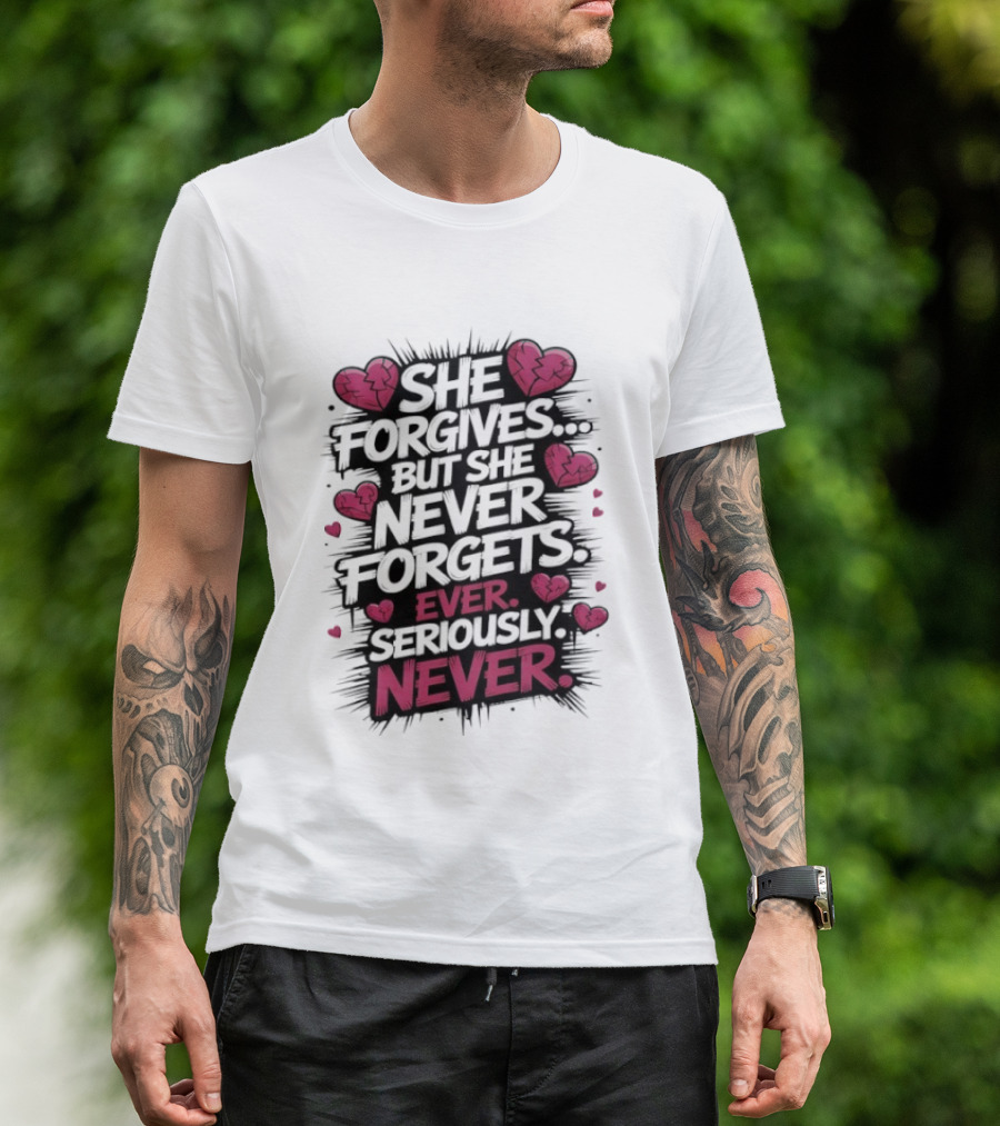 She Forgives But She Never Forgets Ever Seriously Never Broken Hearts T-Shirt