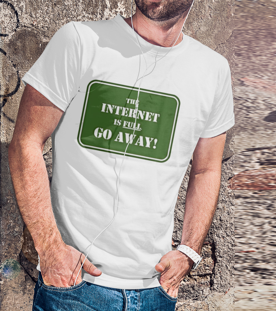 The Internet Is Full Go Away T-Shirt