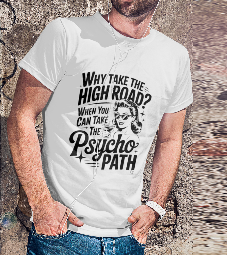 Why Take The High Road When You Can Take The Psycho Path T-Shirt