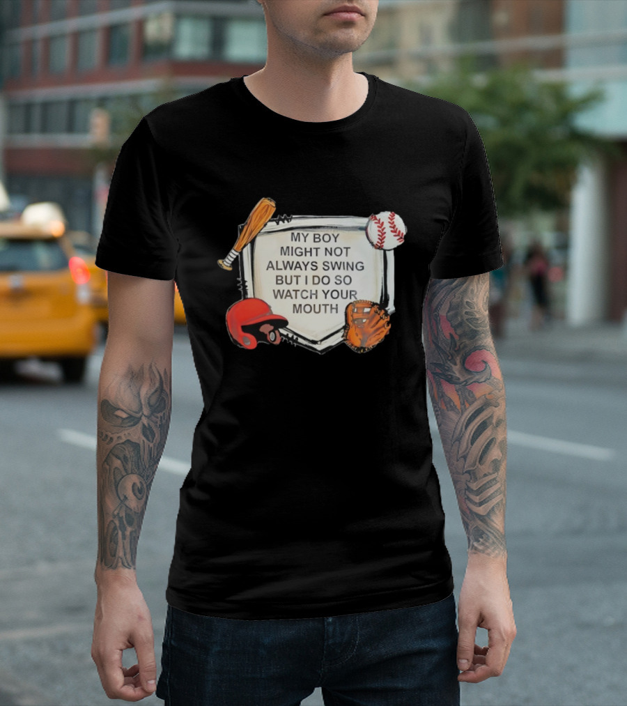 Baseball Bat Glove Helmet Home Plate My Boy Might Not Always Swing But I Do So Your Mouth T-Shirt