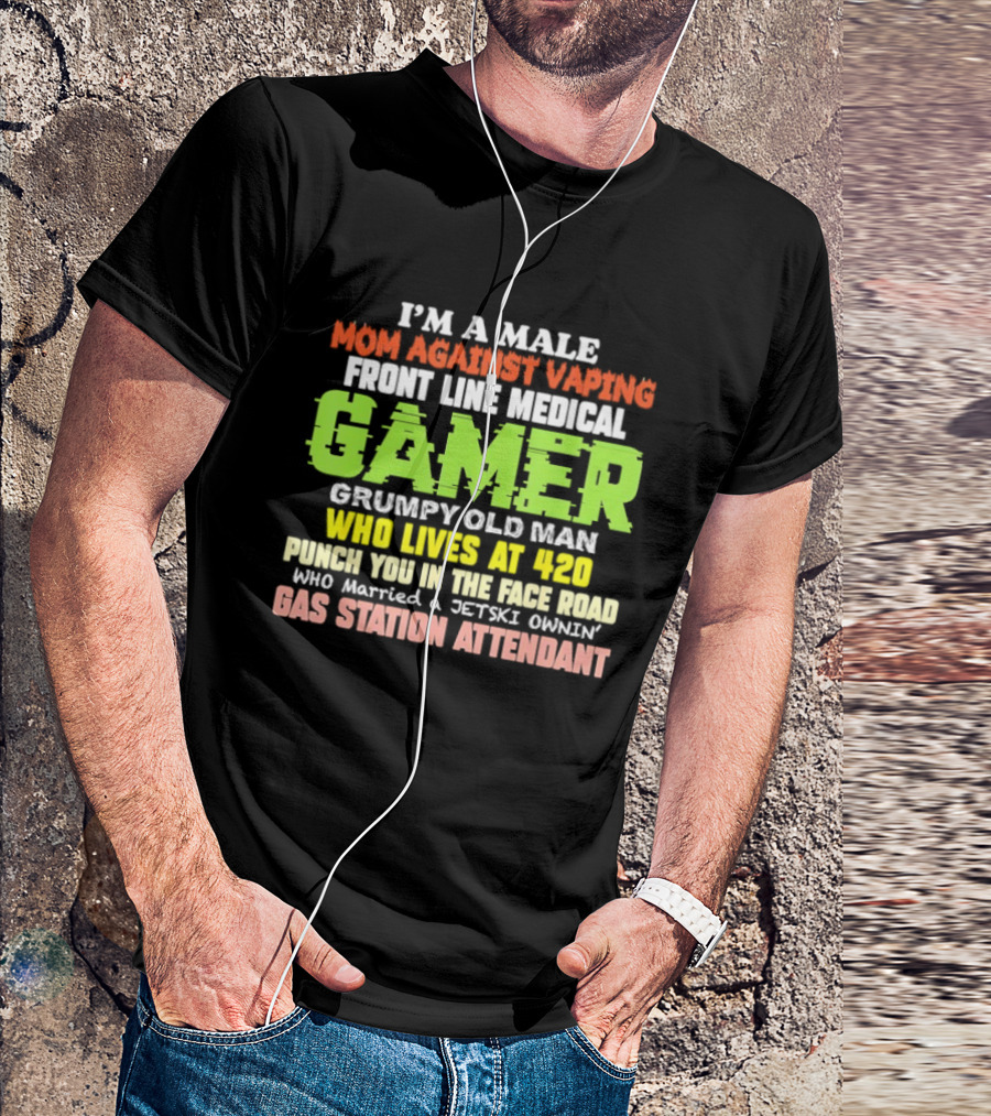 I’m A Male Mom Against Vaping Front Line Medical Gamer Grumpy Old Man Who Lives At 420 T-Shirt