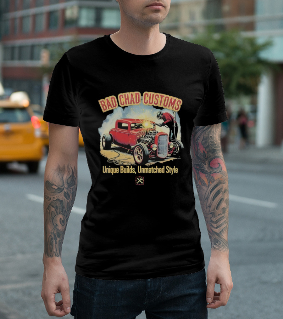 Bad Chad Customs Unique Builds Unmatched Style Car Welder T-Shirt