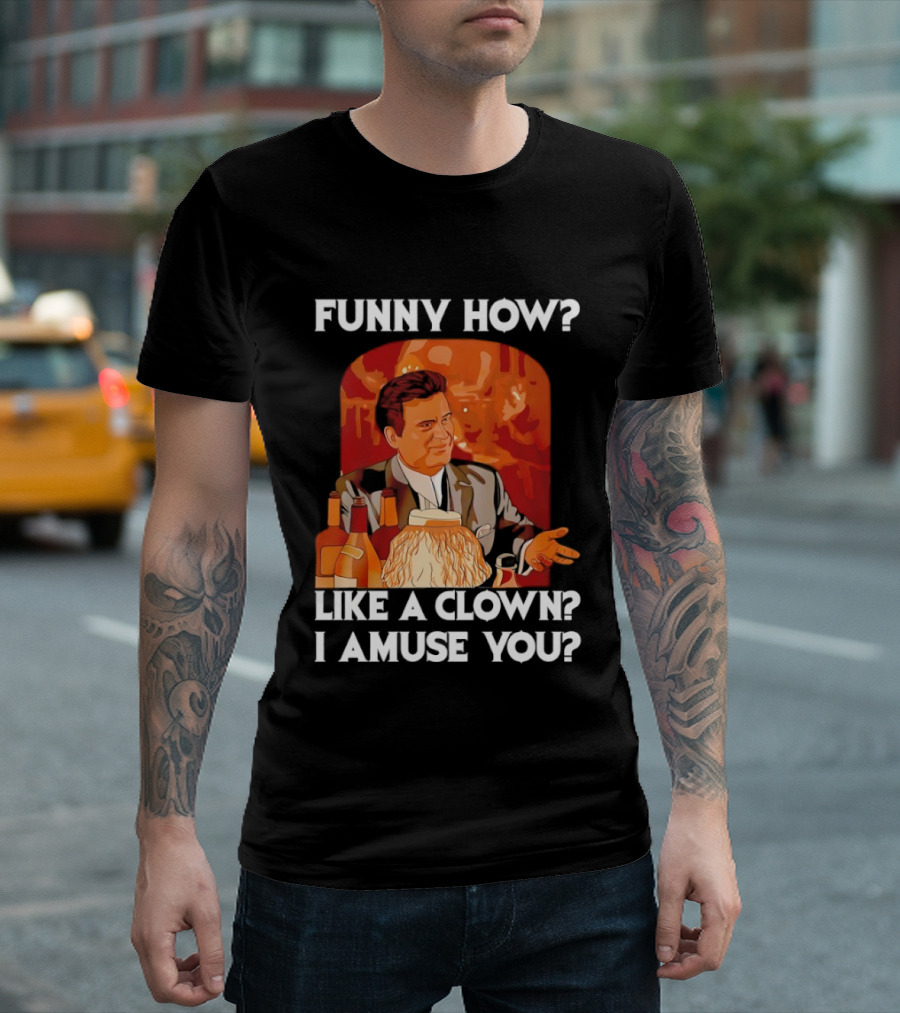 Funny How Like A Clown I Amuse You Joe Pesci Scene T-Shirt
