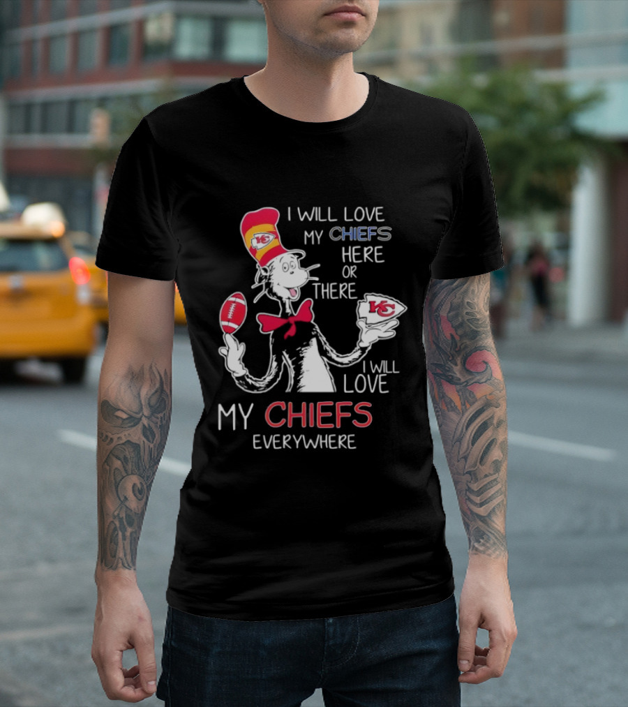 Cat In The Hat I Will Love My Chiefs Here Or There Everywhere Kansas City Chiefs T-Shirt