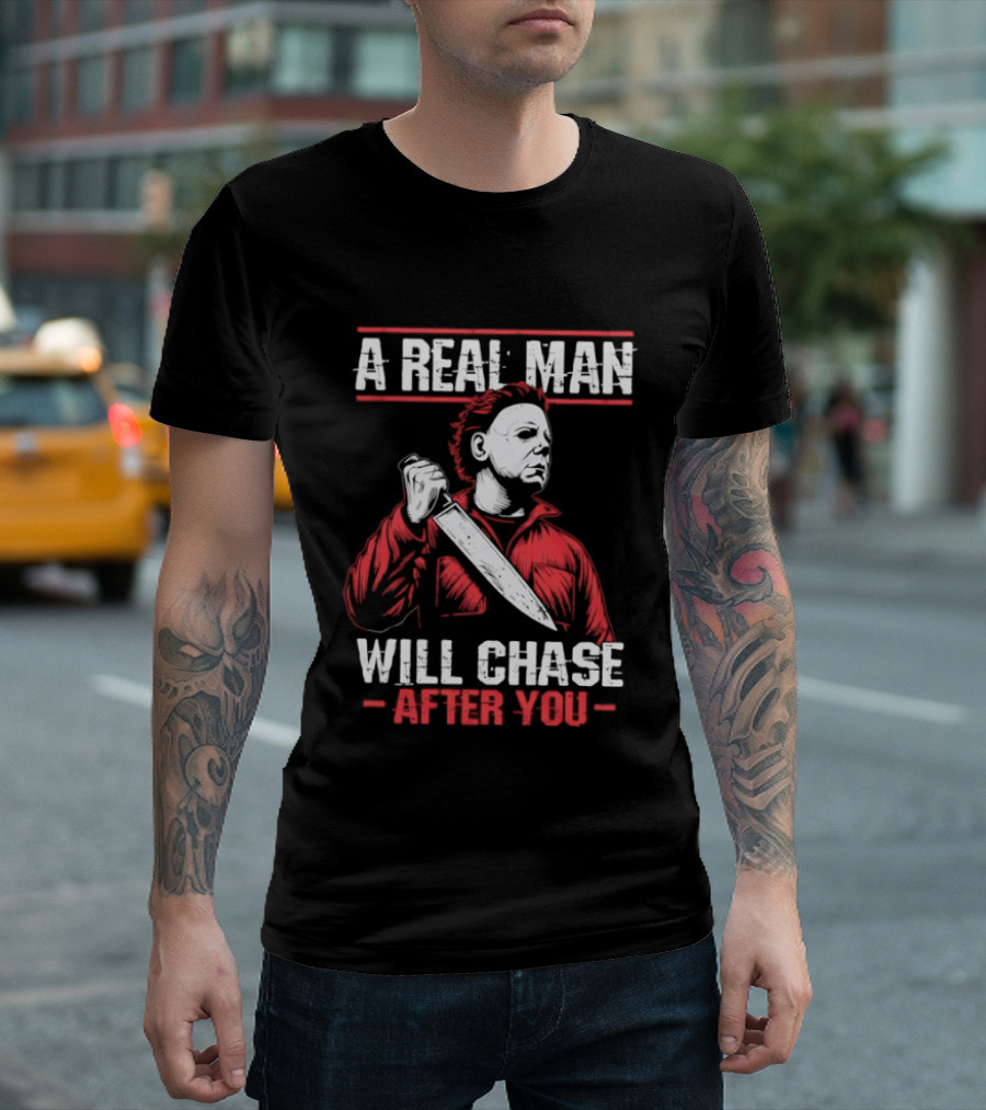 Michael Myers A Real Man Will Chase After You T-Shirt