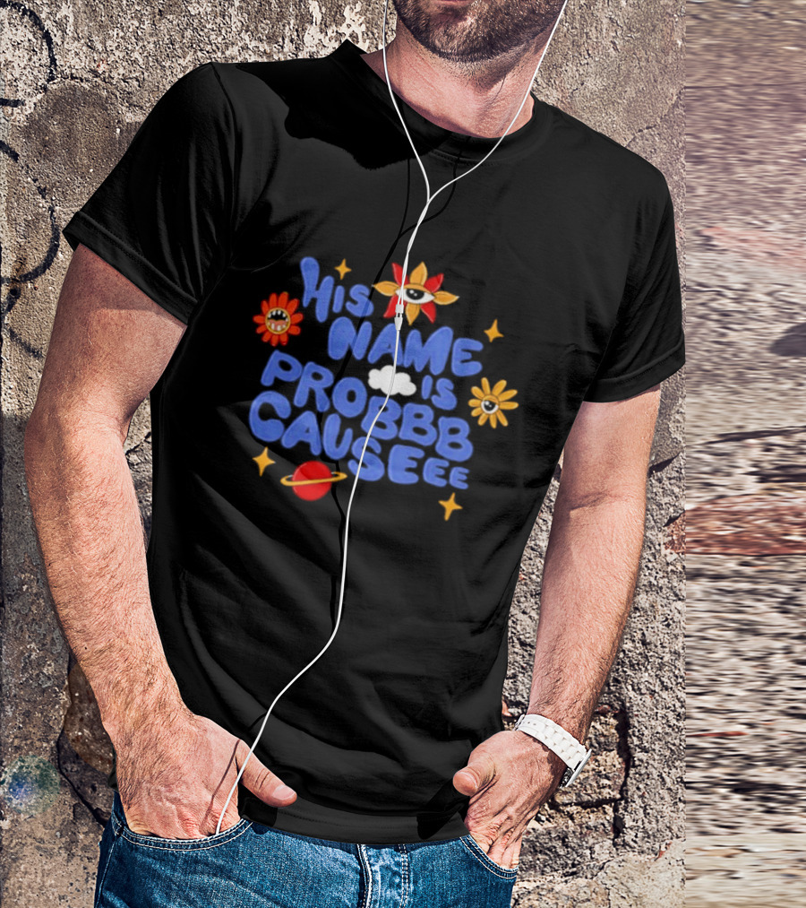 His Name Is Probbb Causeee Eye Flower Sun Cloud Stars Planet T-Shirt