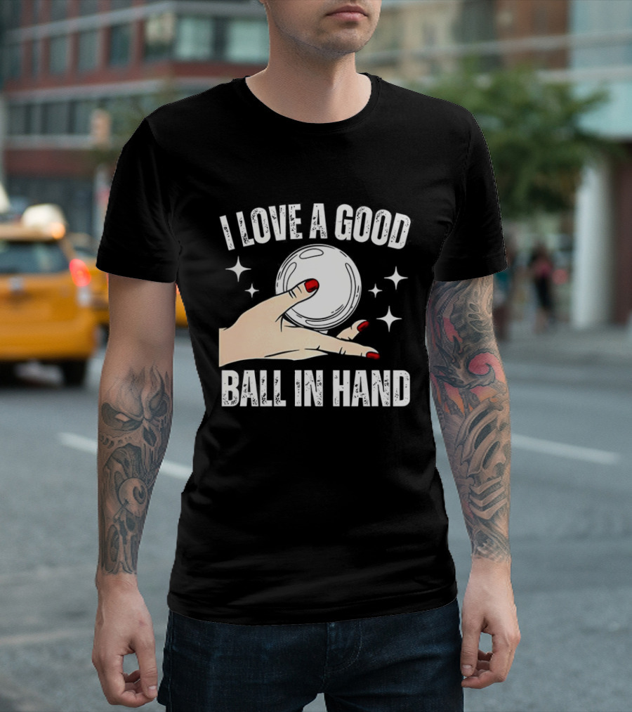 I Love A Good Ball In Hand Meme T-Shirt