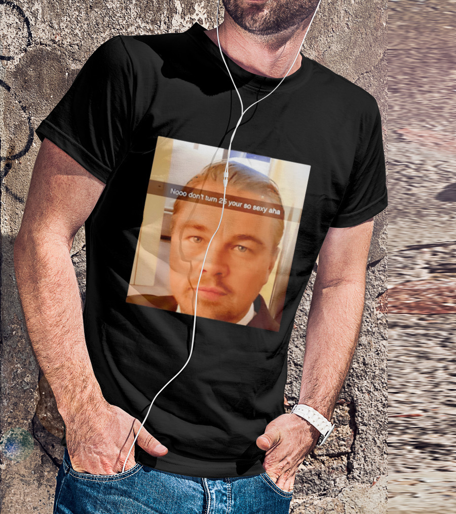 Leonardo DiCaprio Nooo Don’t Turn 25 Your So Sexy Aha T-Shirt