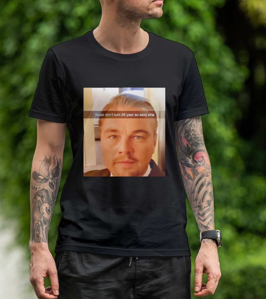 Leonardo DiCaprio Nooo Don’t Turn 25 Your So Sexy Aha T-Shirt
