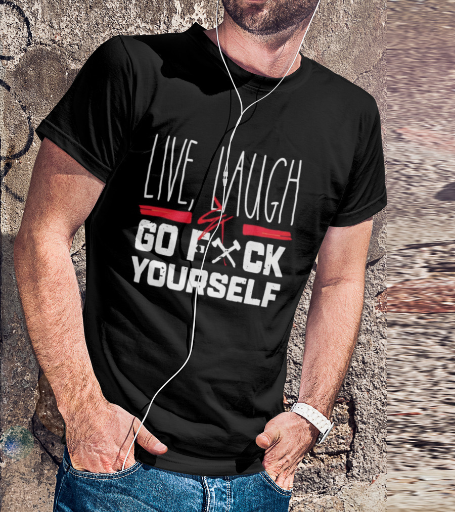 Live Laugh Go Fck Yourself Sarcastic Humor T-Shirt