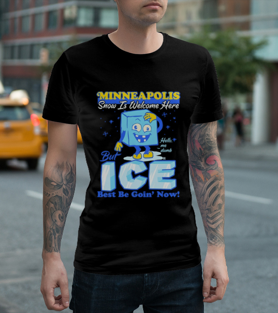 Minneapolis Snow Is Welcome Here Bye ICE Best Be Goin' Now Blocks Fun T-Shirt
