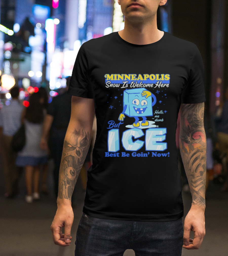 Minneapolis Snow Is Welcome Here Bye ICE Best Be Goin' Now Blocks Fun T-Shirt