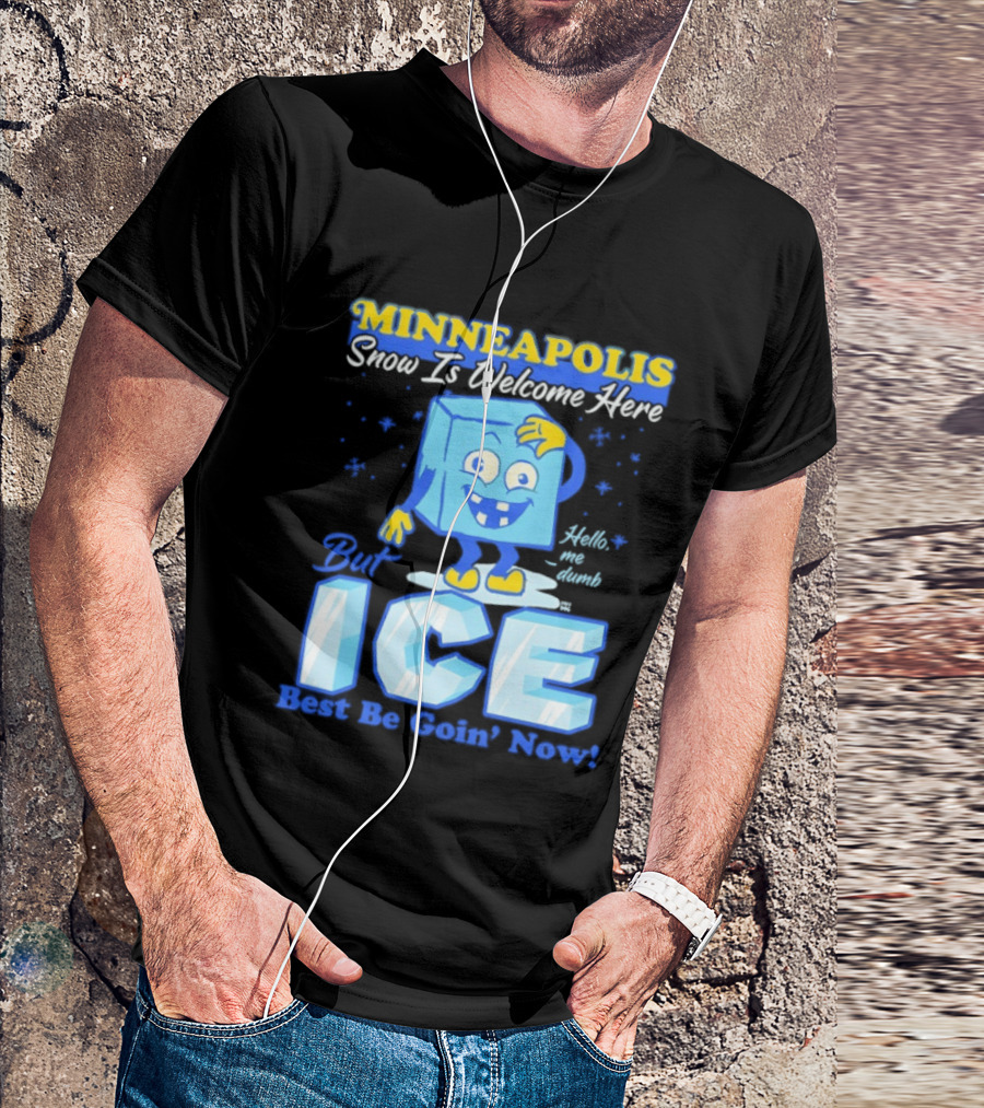 Minneapolis Snow Is Welcome Here Bye ICE Best Be Goin' Now Blocks Fun T-Shirt