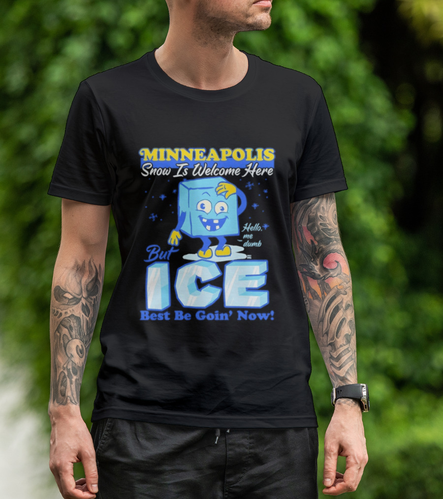 Minneapolis Snow Is Welcome Here Bye ICE Best Be Goin' Now Blocks Fun T-Shirt
