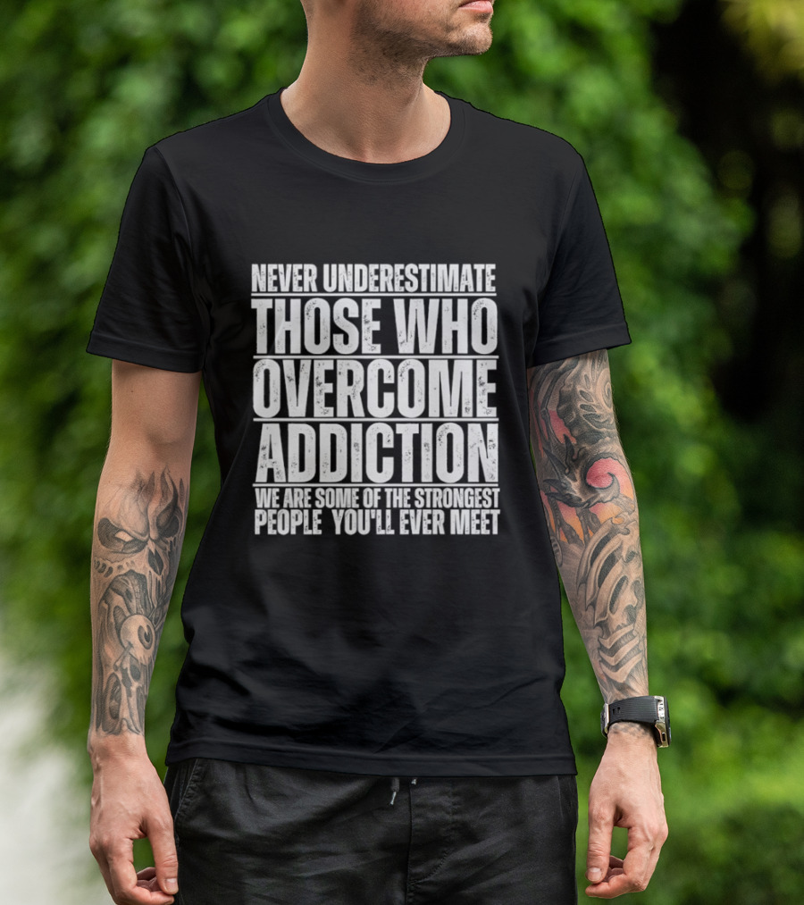 Never Underestimate Those Who Overcome Addiction Strongest People You'll Ever Meet T-Shirt
