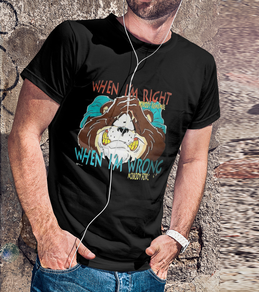 When I'm Right Nobody Remembers When I'm Wrong Nobody Forgets Angry Bear T-Shirt