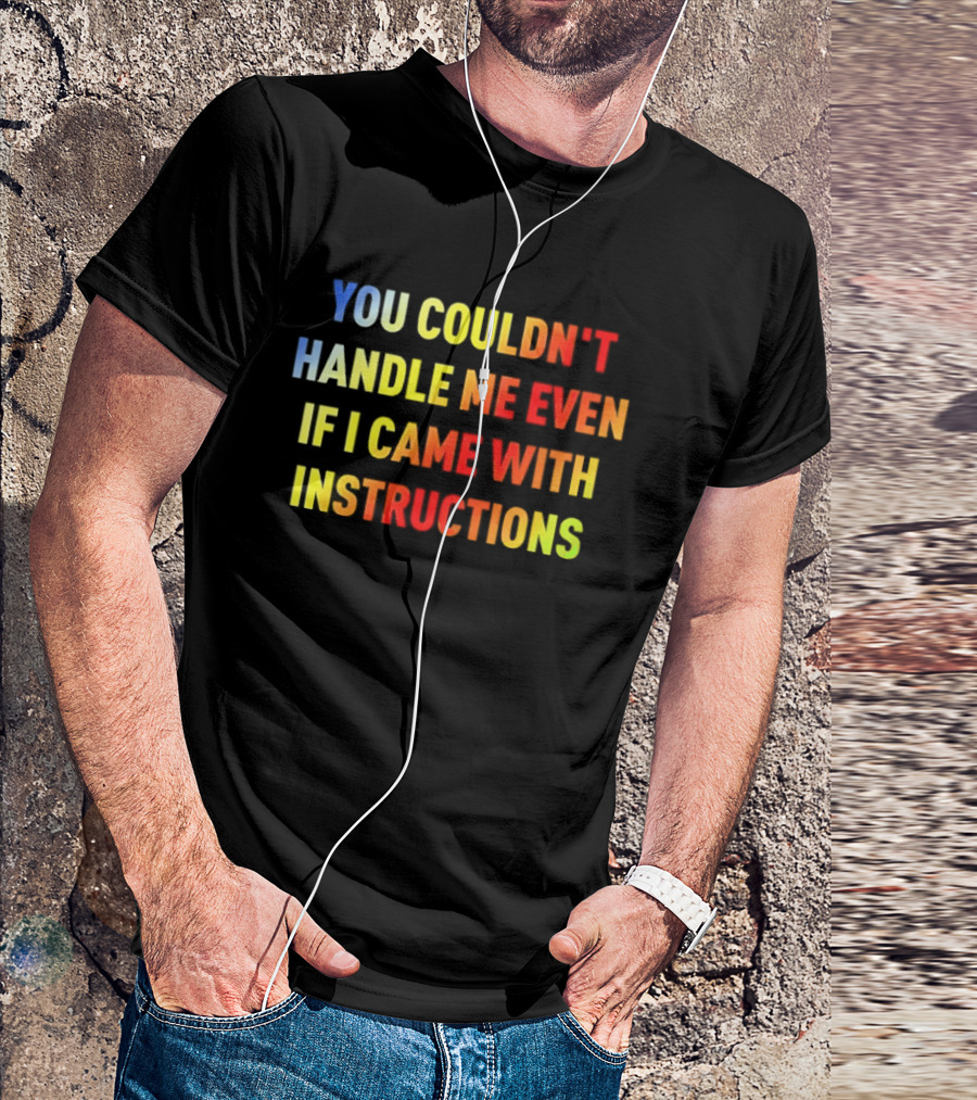 You Couldn't Handle Me Even If I Came With Instructions Colorful T-Shirt