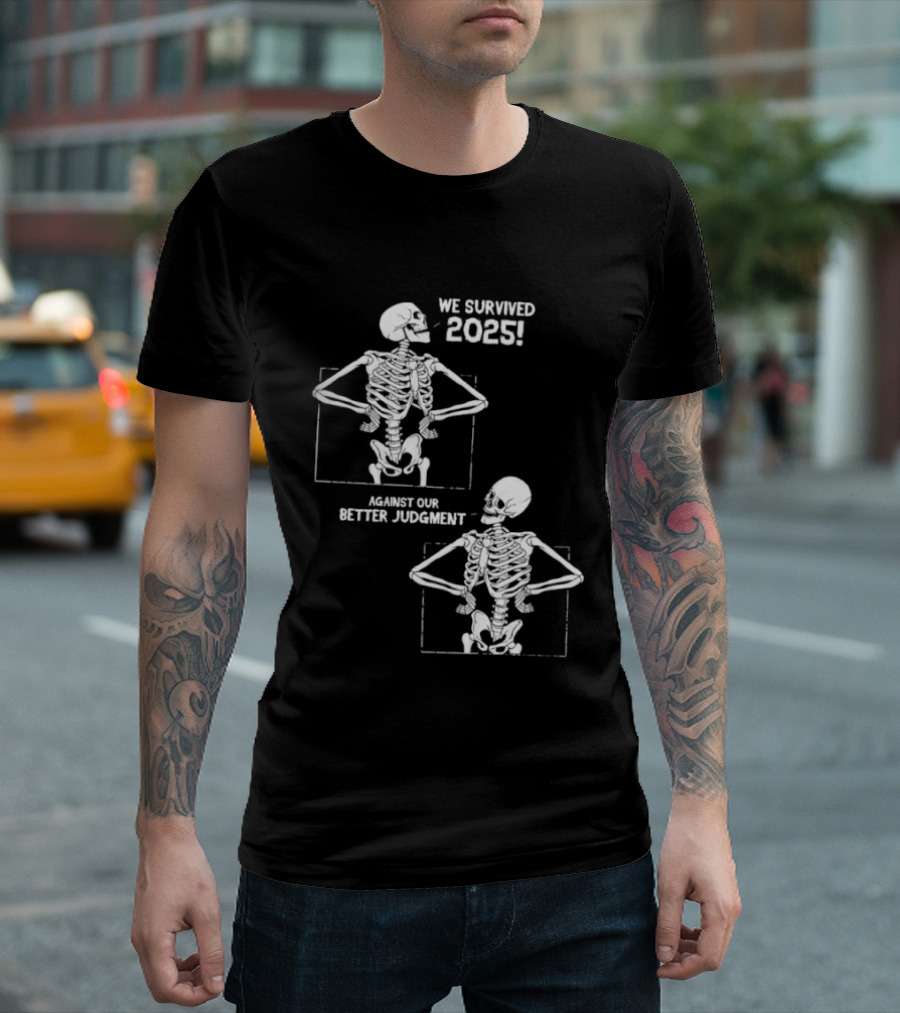 Skeleton We Survived 2025 Against Our Better Judgment Humorous T-Shirt