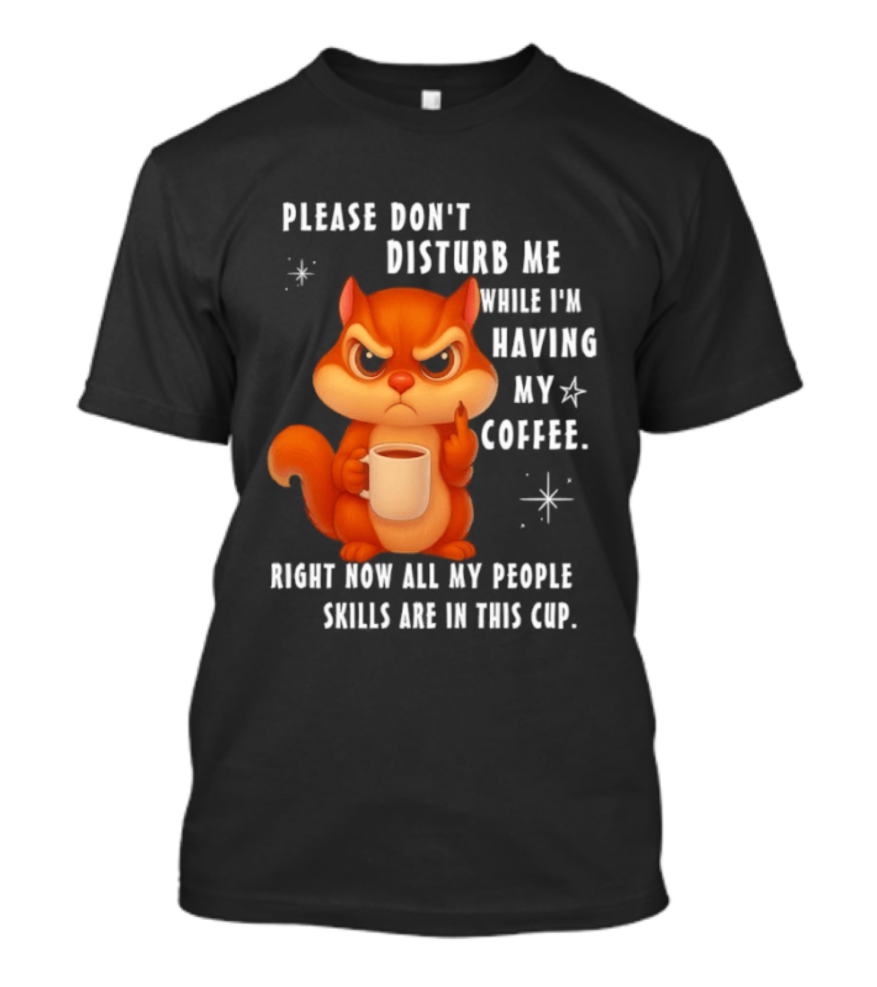 Squirrel Please Don’t Disturb Me While I’m Having My Coffee Right Now All My People Skills Are In This Cup T-Shirt