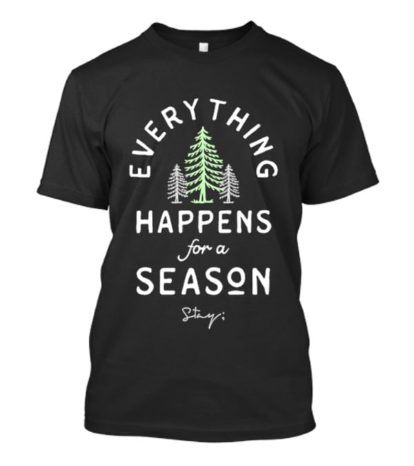 Stay Everything Happens For A Season Only Humxn Trees T-Shirt