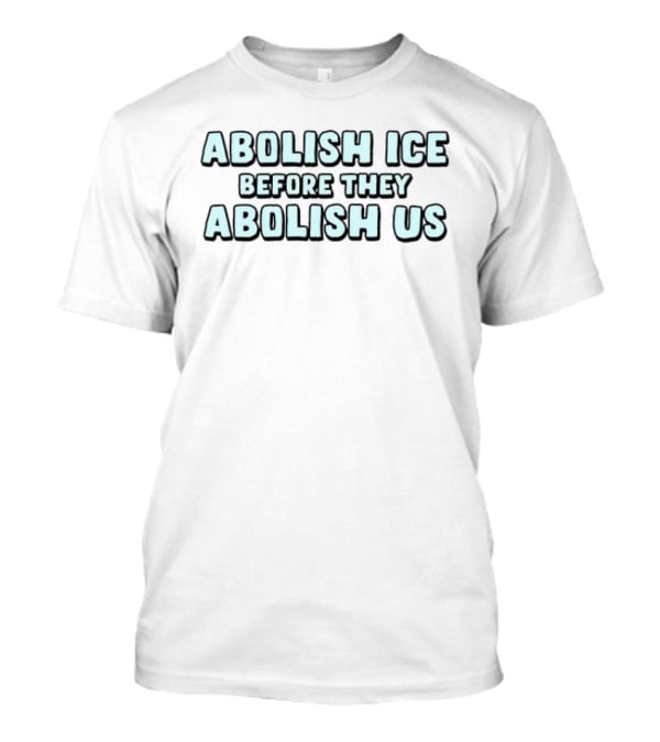 Abolish Ice Before They Abolish Us Bold Protest T-Shirt