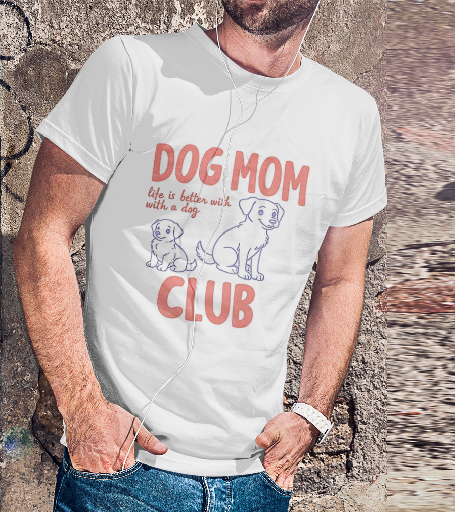 Dog Mom Club Life Is Better With A Dog T-Shirt